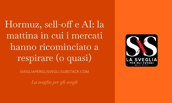 Hormuz, sell-off e AI: la mattina in cui i mercati hanno ricominciato a respirare (o quasi)