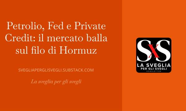 Petrolio, Fed e Private Credit: il mercato balla sul filo di Hormuz