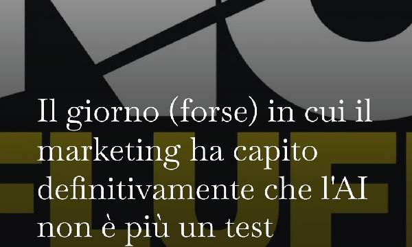 Il giorno (forse) in cui il marketing ha capito definitivamente che l'AI non è più un test